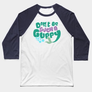 Don't Be Such A Guppy Baseball T-Shirt